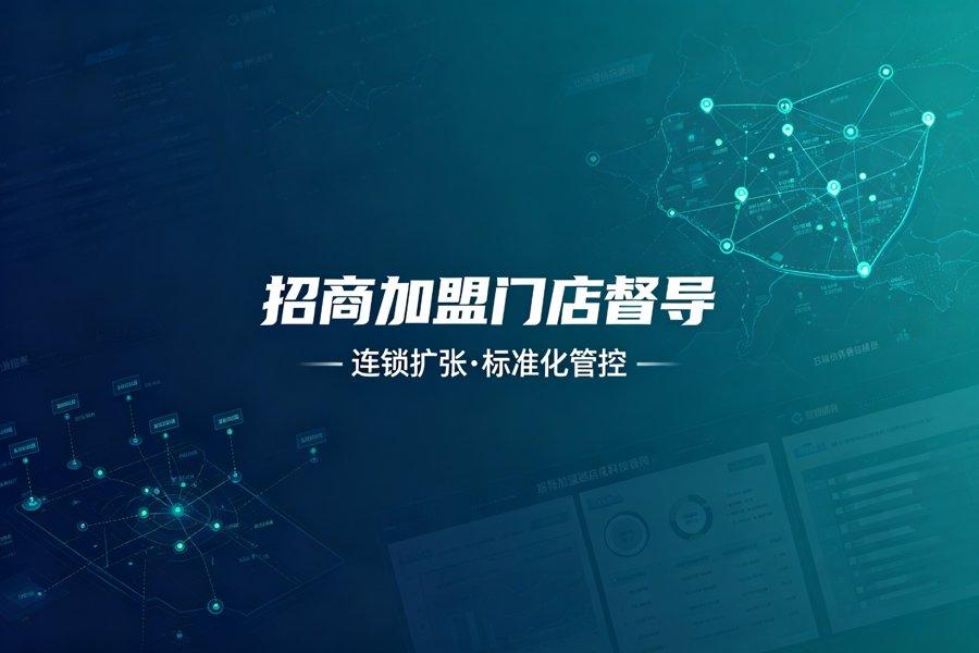 招商加盟门店督导解决方案：连锁扩张下的标准化管控