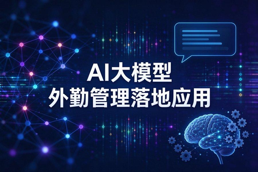 AI大模型在外勤管理中的落地应用：从对话到业务